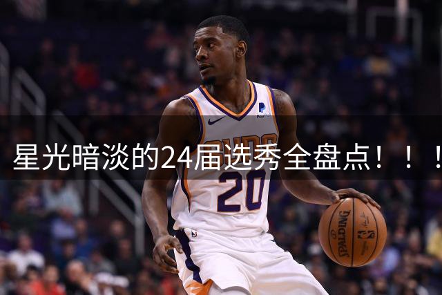 星光暗淡的24届选秀全盘点！！！