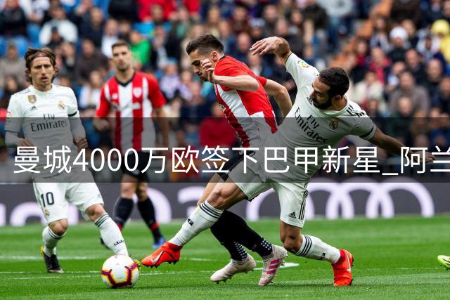 曼城4000万欧签下巴甲新星 阿兰加盟英超豪门